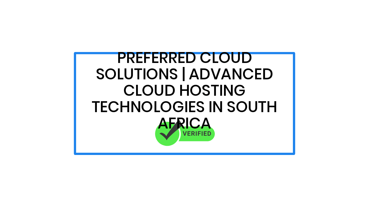 Preferred Cloud Solutions | Advanced Cloud Hosting Technologies in South Africa