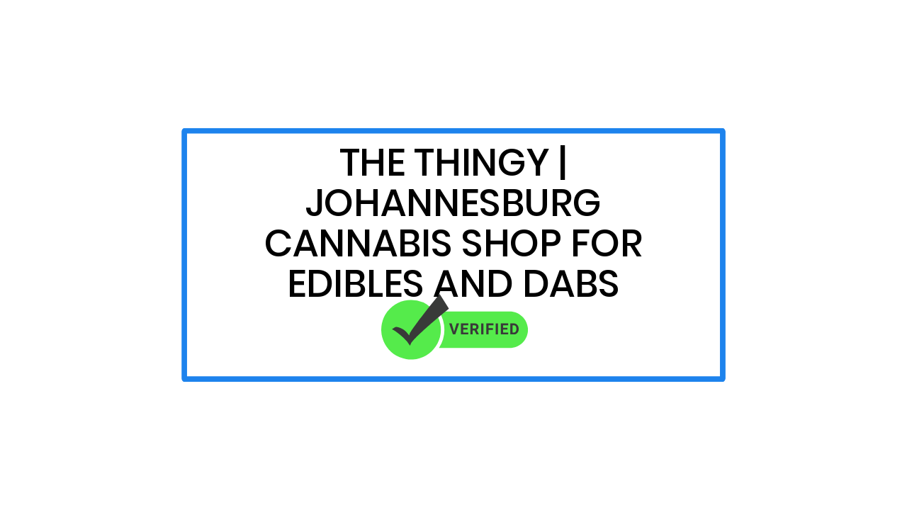 The Thingy | Johannesburg Cannabis Shop for Edibles and Dabs