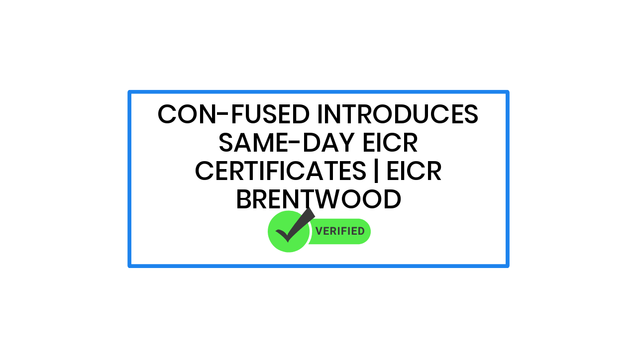 Con-fused Introduces Same-Day EICR Certificates | EICR Brentwood
