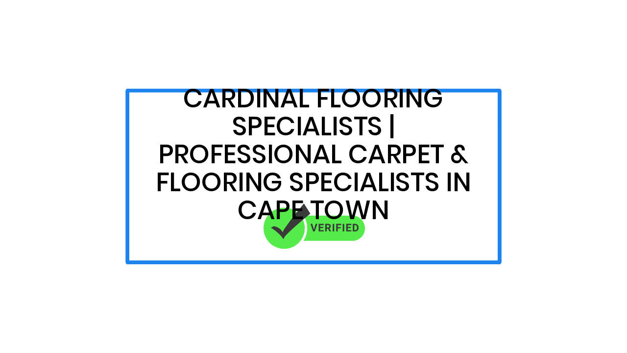Cardinal Flooring Specialists | Professional Carpet & Flooring Specialists in Cape Town